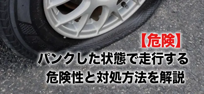 【危険】車のタイヤがパンクした状態で走行する危険性と対処方法を解説